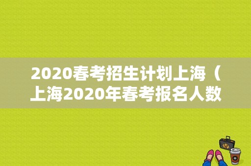 2020春考招生计划上海（上海2020年春考报名人数）