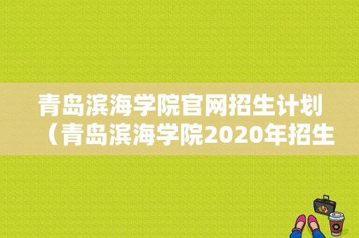 青岛滨海学院官网招生计划（青岛滨海学院2020年招生简章）