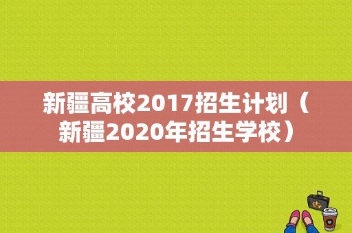 新疆高校2017招生计划（新疆2020年招生学校）