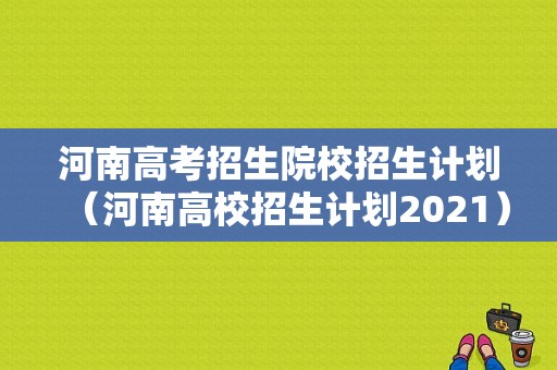 河南高考招生院校招生计划（河南高校招生计划2021）