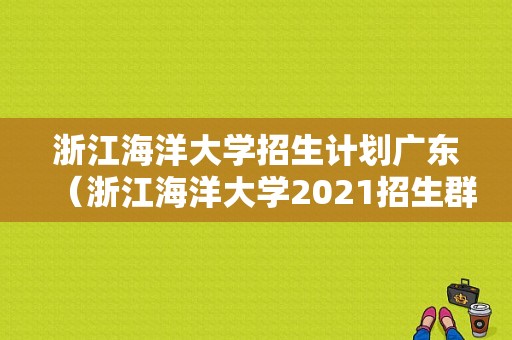 浙江海洋大学招生计划广东（浙江海洋大学2021招生群）
