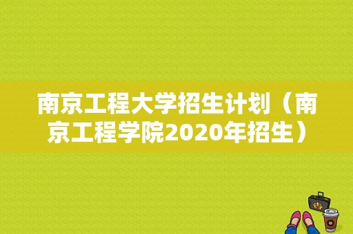 南京工程大学招生计划（南京工程学院2020年招生）